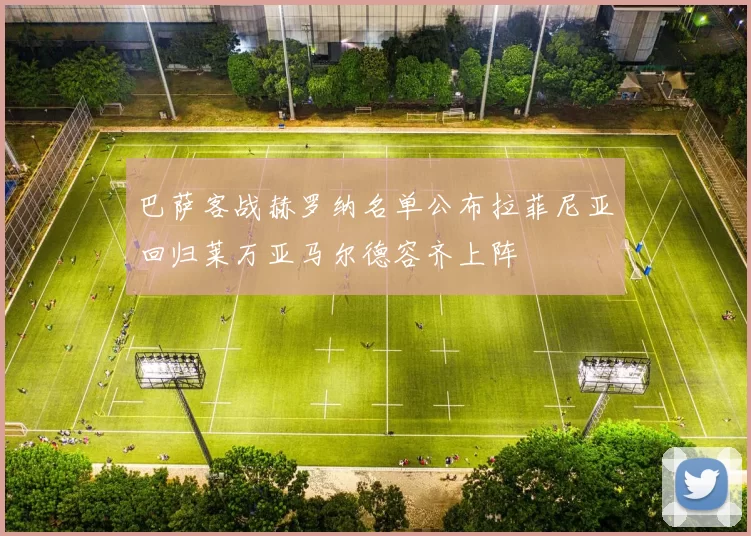 巴萨客战赫罗纳名单公布拉菲尼亚回归莱万亚马尔德容齐上阵
