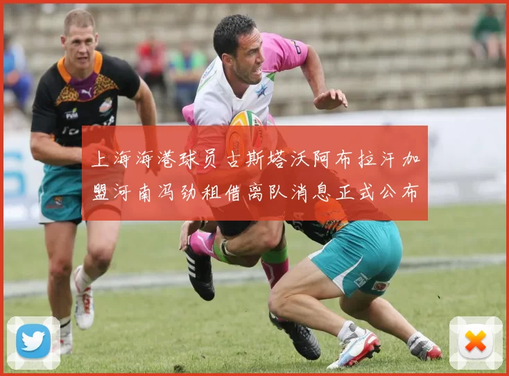 上海海港球员古斯塔沃阿布拉汗加盟河南冯劲租借离队消息正式公布